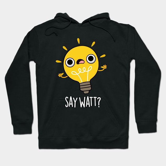 Say Watt Funny Light Bulb Pun Hoodie by punnybone